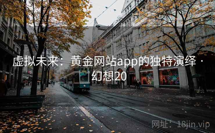 虚拟未来：黄金网站app的独特演绎 · 幻想20