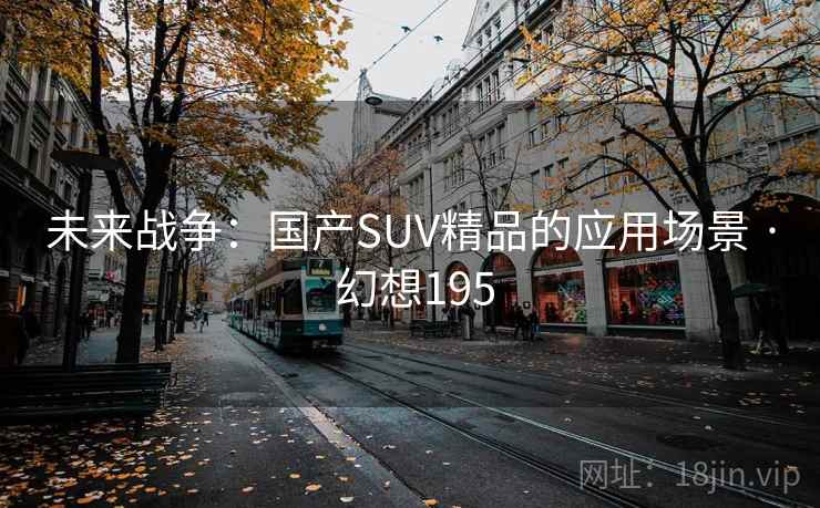 未来战争：国产SUV精品的应用场景 · 幻想195