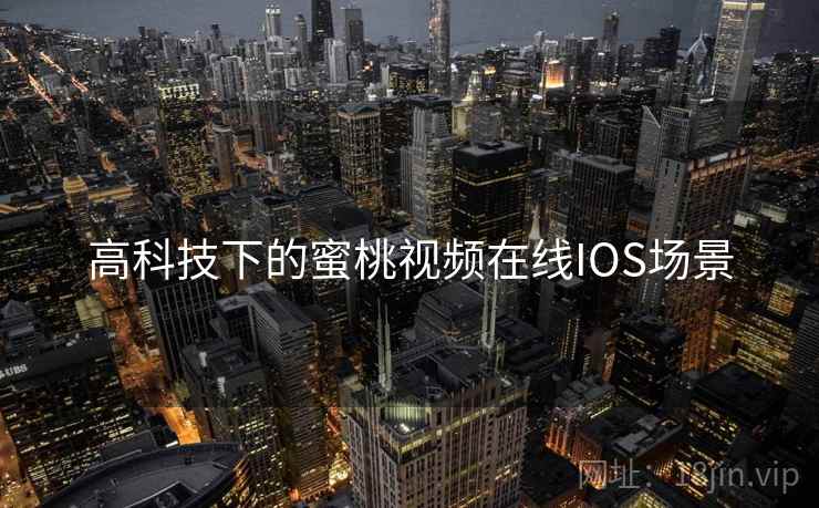高科技下的蜜桃视频在线IOS场景